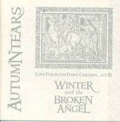 Autumn Tears : Love Poems for Dying Children... Act III - Winter and the Broken Angel